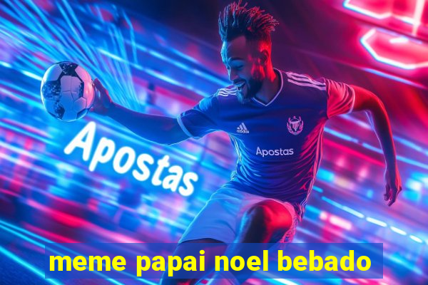 meme papai noel bebado